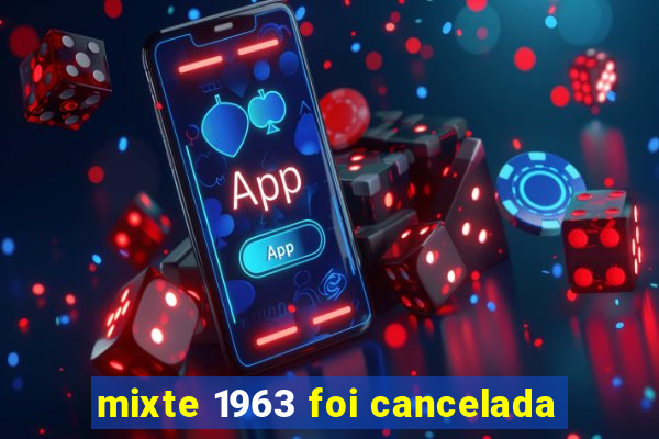 mixte 1963 foi cancelada